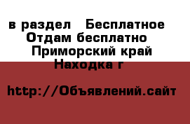  в раздел : Бесплатное » Отдам бесплатно . Приморский край,Находка г.